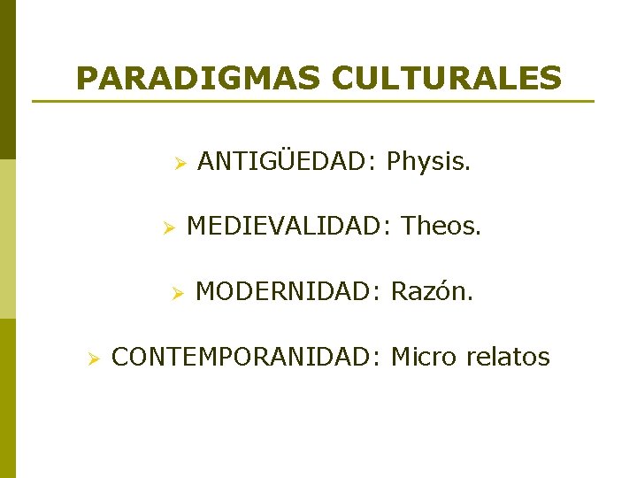 PARADIGMAS CULTURALES Ø Ø ANTIGÜEDAD: Physis. MEDIEVALIDAD: Theos. MODERNIDAD: Razón. CONTEMPORANIDAD: Micro relatos PARADIGMAS CULTURALES Ø Ø ANTIGÜEDAD: Physis. MEDIEVALIDAD: Theos. MODERNIDAD: Razón. CONTEMPORANIDAD: Micro relatos