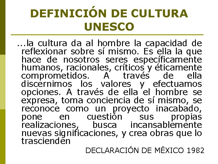 DEFINICIÓN DE CULTURA UNESCO. . . la cultura da al hombre la capacidad de