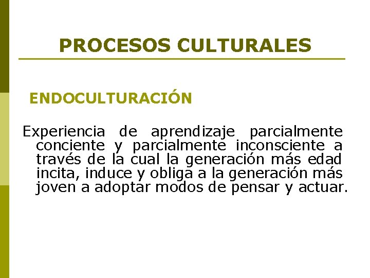 PROCESOS CULTURALES ENDOCULTURACIÓN Experiencia de aprendizaje parcialmente conciente y parcialmente inconsciente a través de