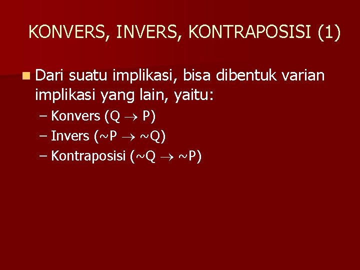 KONVERS, INVERS, KONTRAPOSISI (1) n Dari suatu implikasi, bisa dibentuk varian implikasi yang lain,