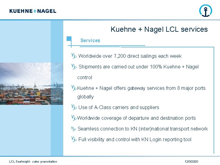 Kuehne + Nagel LCL services Services Worldwide over 7, 200 direct sailings each week