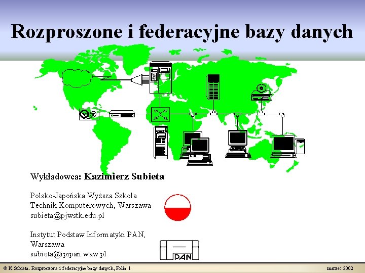 Rozproszone i federacyjne bazy danych Wykładowca: Kazimierz Subieta Polsko-Japońska Wyższa Szkoła Technik Komputerowych, Warszawa