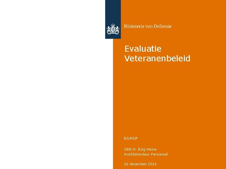 Evaluatie Veteranenbeleid BS/HDP SBN H. Itzig Heine Hoofddirecteur Personeel 16 december 2016 