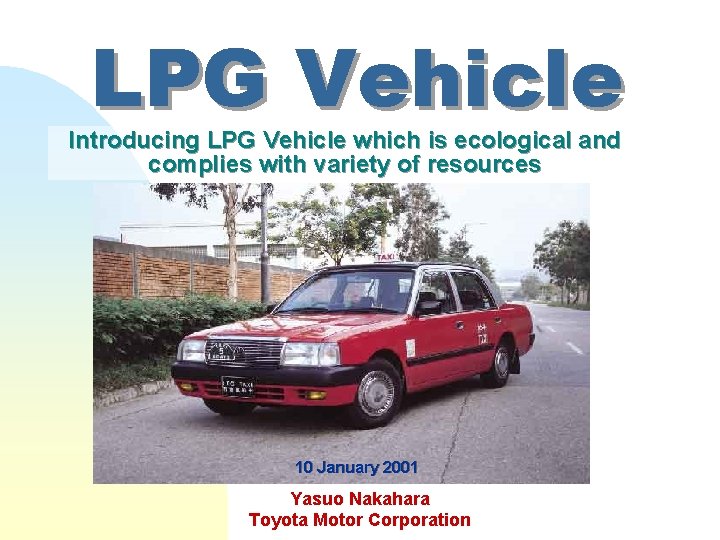 LPG Vehicle Introducing LPG Vehicle which is ecological and complies with variety of resources