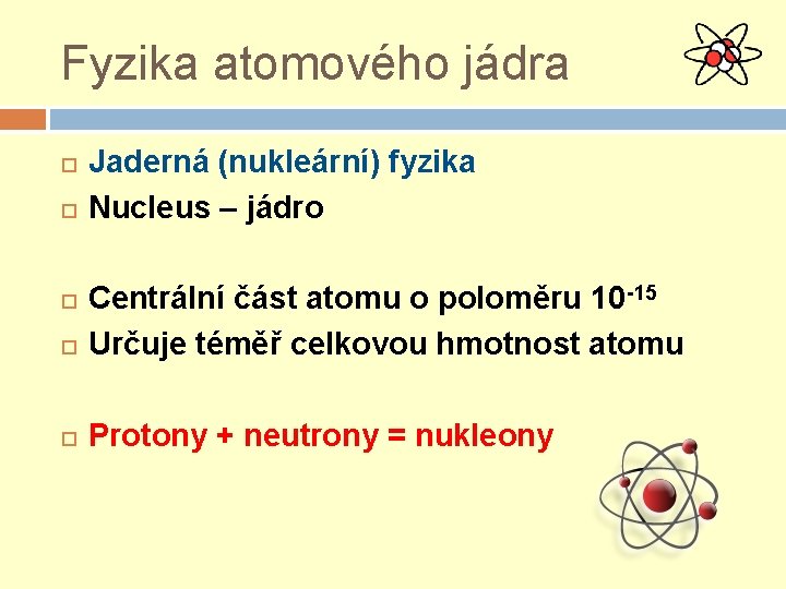 Fyzika atomového jádra Jaderná (nukleární) fyzika Nucleus – jádro Centrální část atomu o poloměru