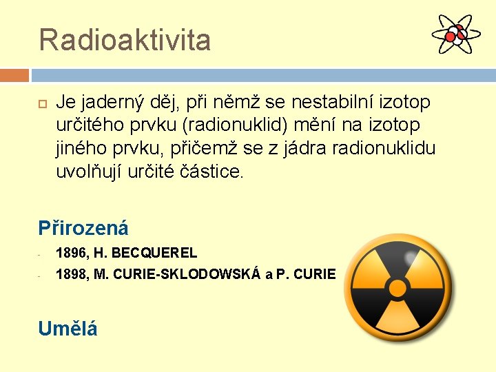 Radioaktivita Je jaderný děj, při němž se nestabilní izotop určitého prvku (radionuklid) mění na