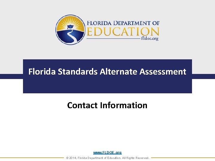 Florida Standards Alternate Assessment Contact Information www. FLDOE. org © 2014, Florida Department of