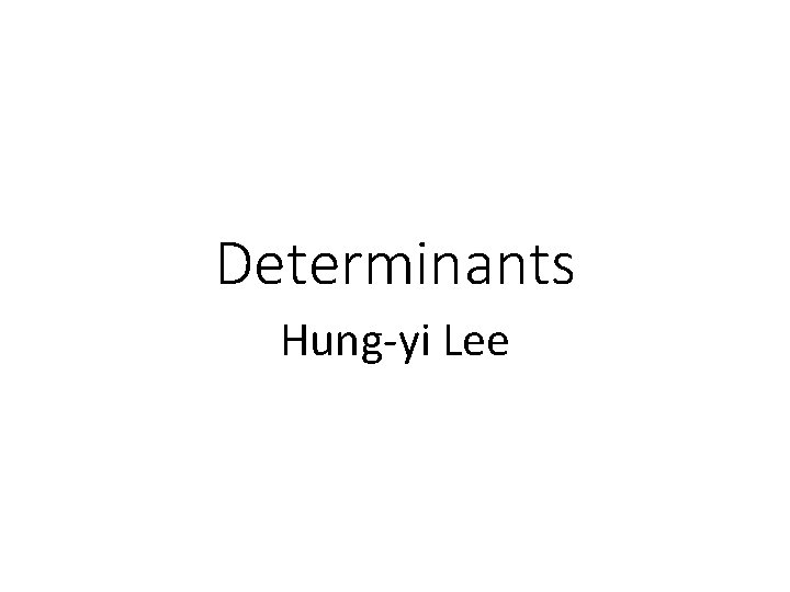 Determinants Hung-yi Lee 