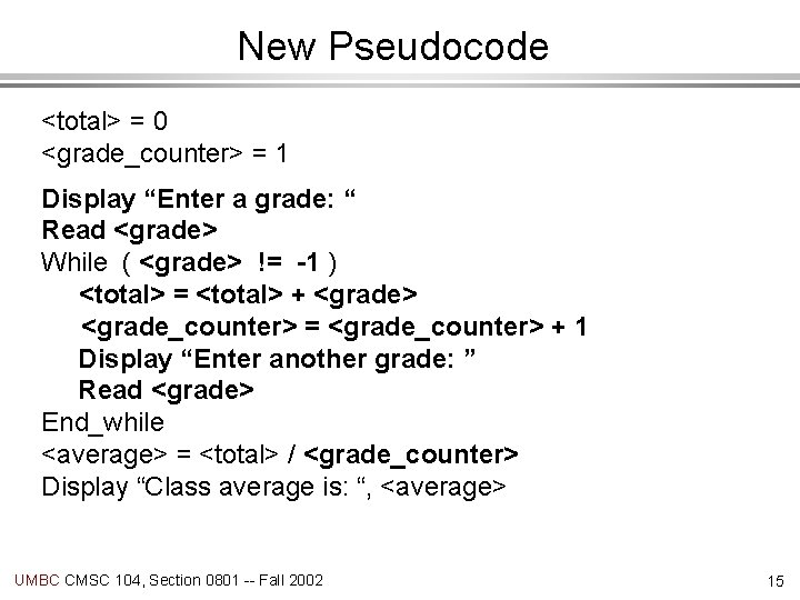 New Pseudocode <total> = 0 <grade_counter> = 1 Display “Enter a grade: “ Read