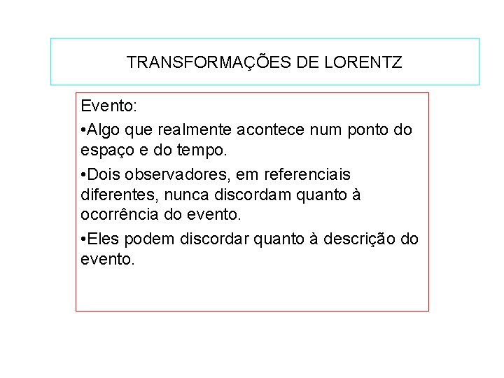 TRANSFORMAÇÕES DE LORENTZ Evento: • Algo que realmente acontece num ponto do espaço e