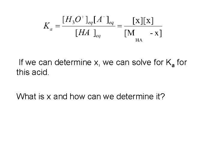 If we can determine x, we can solve for Ka for this acid. What If we can determine x, we can solve for Ka for this acid. What
