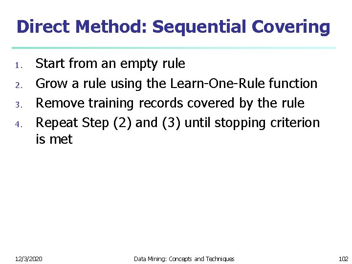 Direct Method: Sequential Covering 1. 2. 3. 4. Start from an empty rule Grow