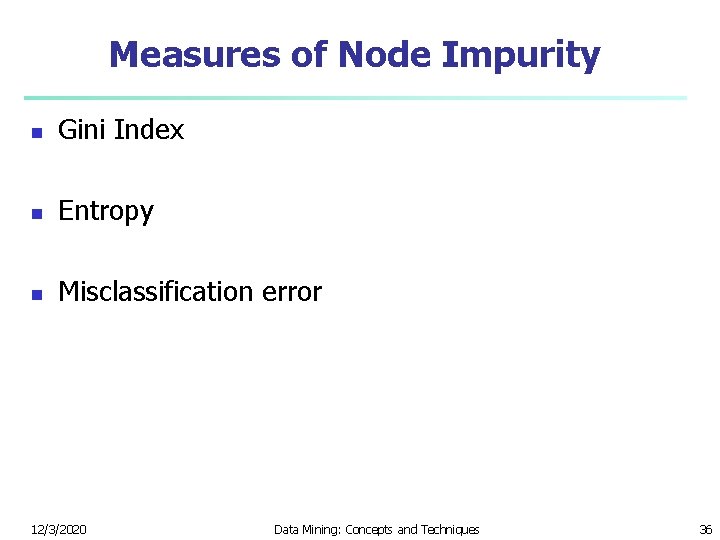 Measures of Node Impurity n Gini Index n Entropy n Misclassification error 12/3/2020 Data