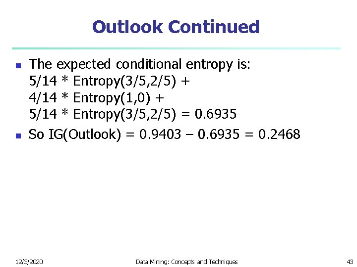 Outlook Continued n n The expected conditional entropy is: 5/14 * Entropy(3/5, 2/5) +