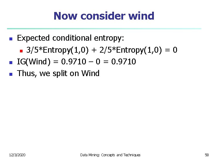 Now consider wind n n n Expected conditional entropy: n 3/5*Entropy(1, 0) + 2/5*Entropy(1,