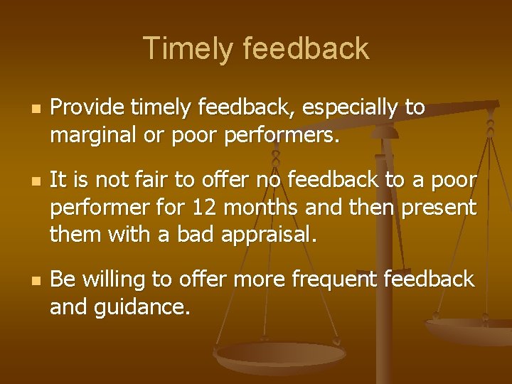 Timely feedback n n n Provide timely feedback, especially to marginal or poor performers.