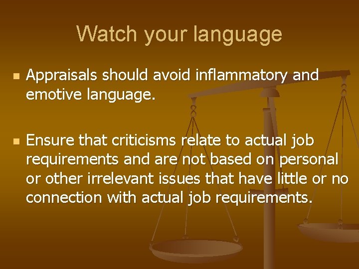 Watch your language n n Appraisals should avoid inflammatory and emotive language. Ensure that