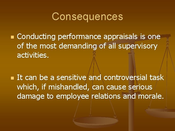 Consequences n n Conducting performance appraisals is one of the most demanding of all