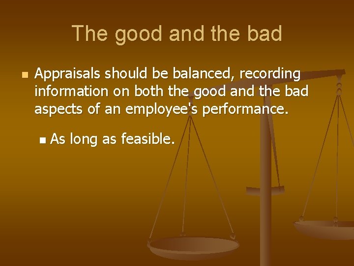 The good and the bad n Appraisals should be balanced, recording information on both