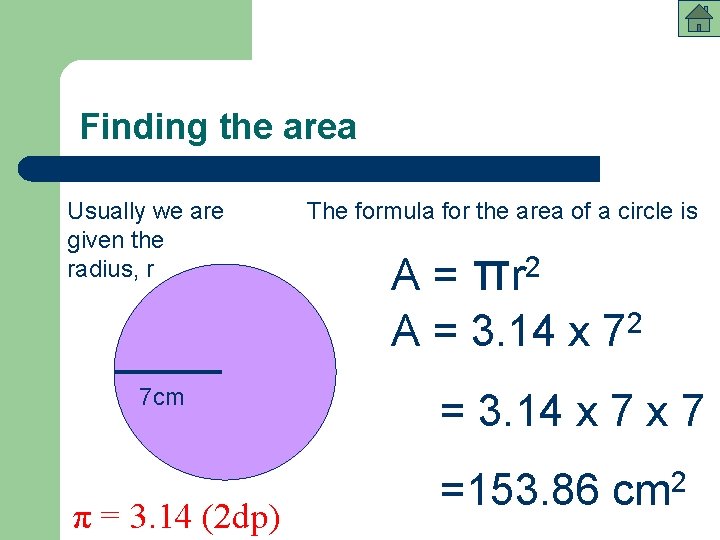 Finding the area Usually we are given the radius, r 7 cm π =