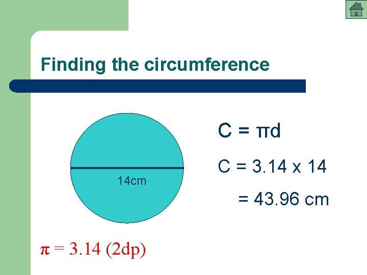 Finding the circumference C = πd 14 cm C = 3. 14 x 14