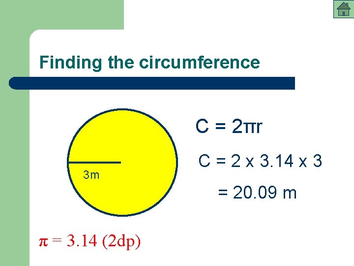 Finding the circumference C = 2πr 3 m C = 2 x 3. 14