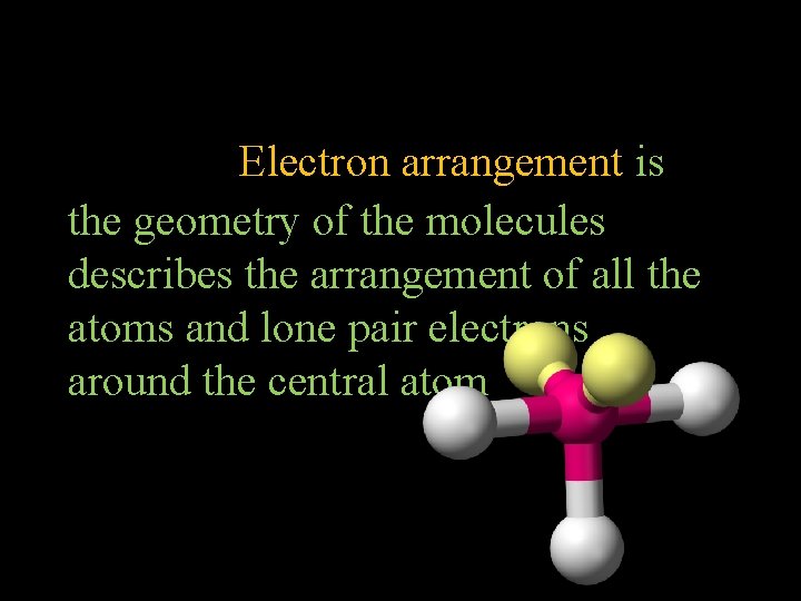 Electron arrangement is the geometry of the molecules describes the arrangement of all the