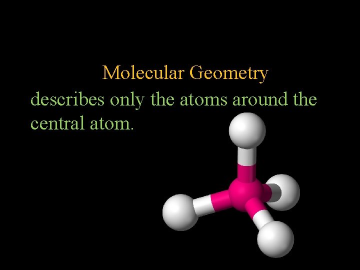 Molecular Geometry describes only the atoms around the central atom. 