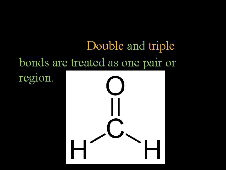 Double and triple bonds are treated as one pair or region. 
