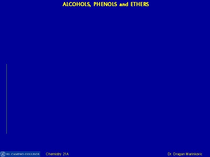 ALCOHOLS, PHENOLS and ETHERS Chemistry 21 A Dr. Dragan Marinkovic 