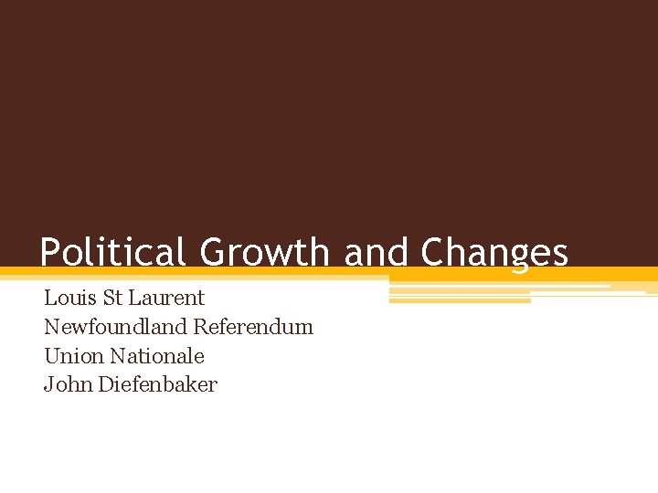 Political Growth and Changes Louis St Laurent Newfoundland Referendum Union Nationale John Diefenbaker 