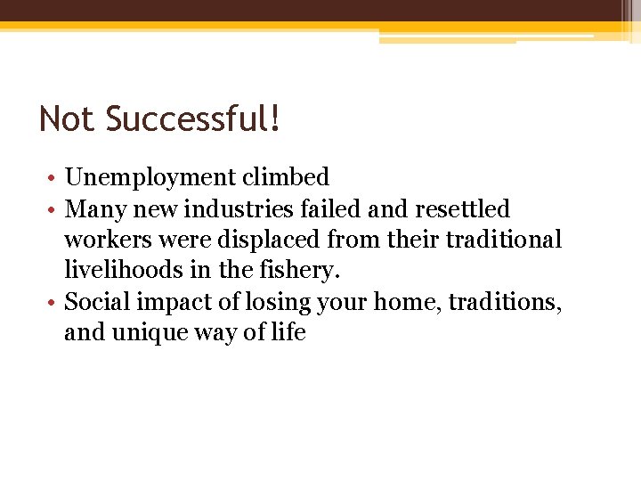 Not Successful! • Unemployment climbed • Many new industries failed and resettled workers were