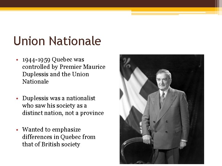 Union Nationale • 1944 -1959 Quebec was controlled by Premier Maurice Duplessis and the