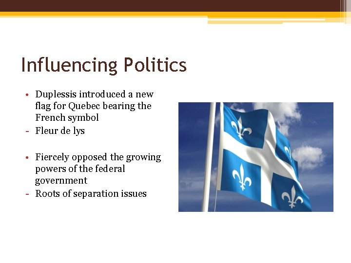 Influencing Politics • Duplessis introduced a new flag for Quebec bearing the French symbol