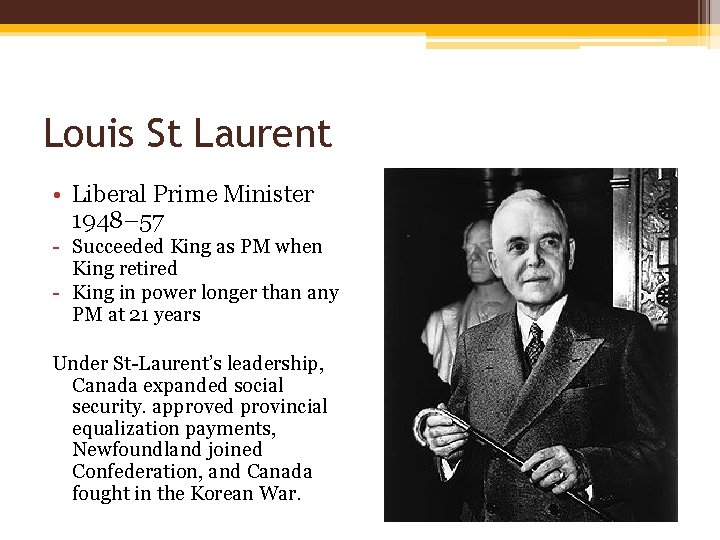 Louis St Laurent • Liberal Prime Minister 1948– 57 - Succeeded King as PM