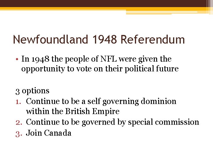 Newfoundland 1948 Referendum • In 1948 the people of NFL were given the opportunity