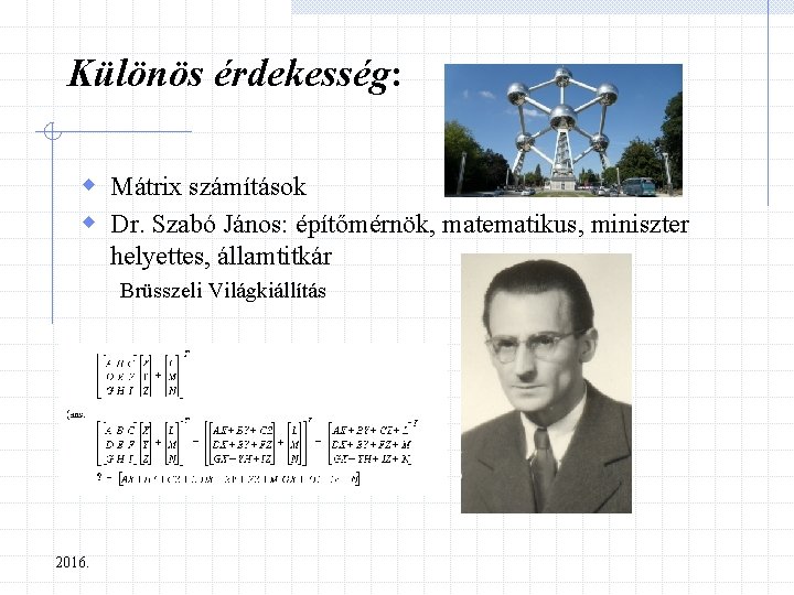 Különös érdekesség: w Mátrix számítások w Dr. Szabó János: építőmérnök, matematikus, miniszter helyettes, államtitkár