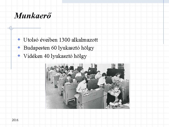 Munkaerő w Utolsó éveiben 1300 alkalmazott w Budapesten 60 lyukasztó hölgy w Vidéken 40