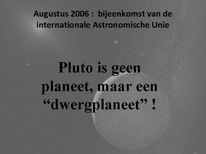 Augustus 2006 : bijeenkomst van de internationale Astronomische Unie Pluto is geen planeet, maar