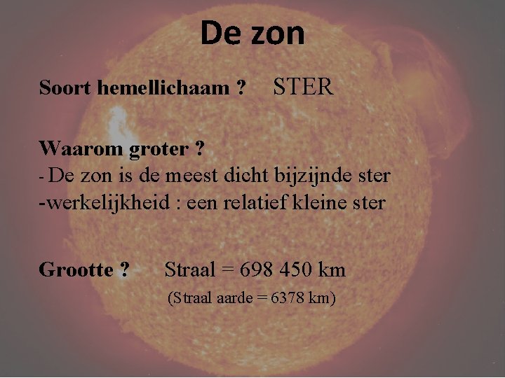 De zon Soort hemellichaam ? STER Waarom groter ? - De zon is de