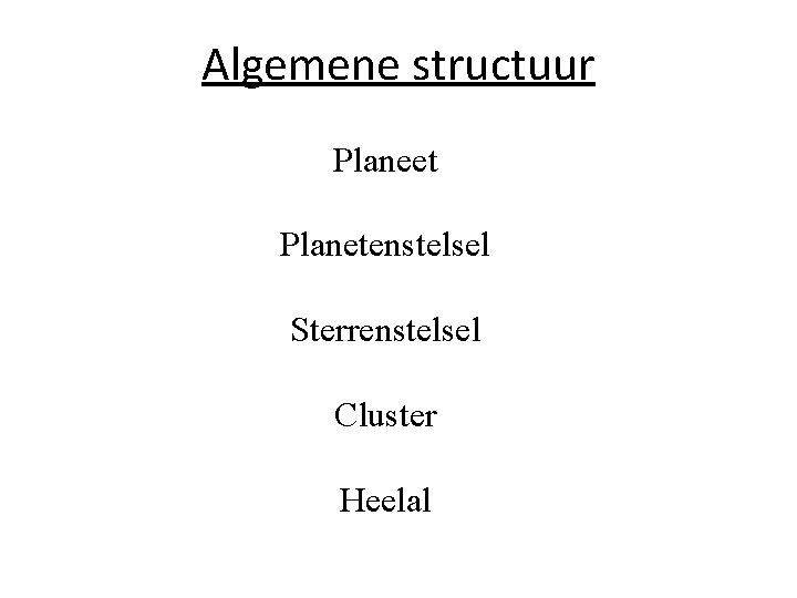 Algemene structuur Planeet Planetenstelsel Sterrenstelsel Cluster Heelal 