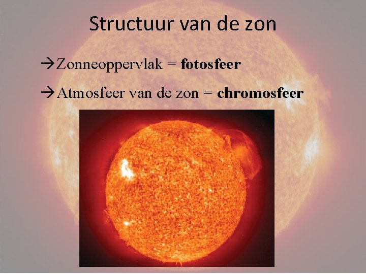 Structuur van de zon Zonneoppervlak = fotosfeer Atmosfeer van de zon = chromosfeer 