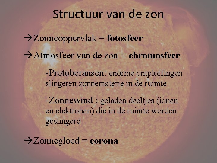 Structuur van de zon Zonneoppervlak = fotosfeer Atmosfeer van de zon = chromosfeer -Protuberansen: