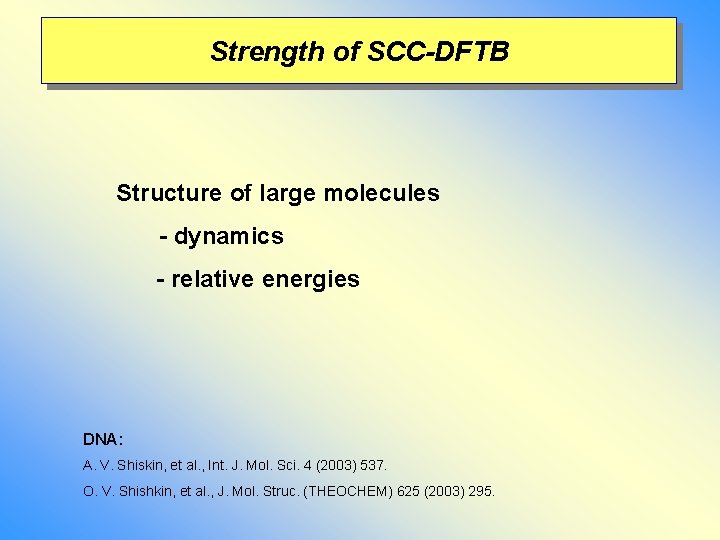 Strength of SCC-DFTB Structure of large molecules - dynamics - relative energies DNA: A. Strength of SCC-DFTB Structure of large molecules - dynamics - relative energies DNA: A.