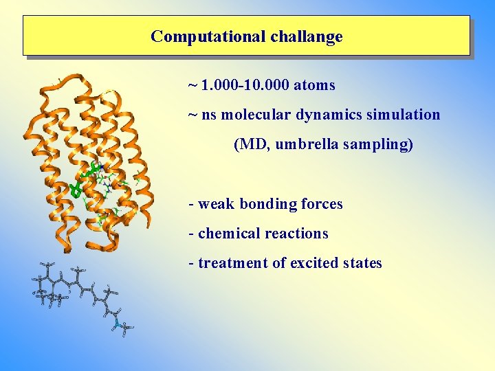 Computational challange ~ 1. 000 -10. 000 atoms ~ ns molecular dynamics simulation (MD, Computational challange ~ 1. 000 -10. 000 atoms ~ ns molecular dynamics simulation (MD,
