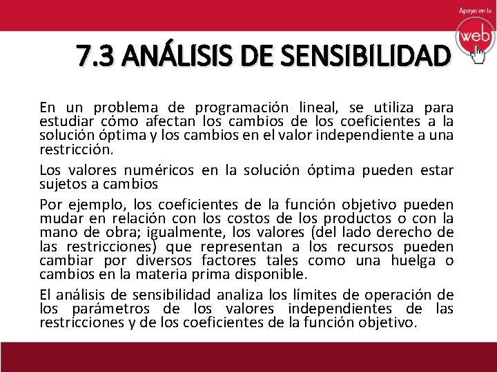   7. 3 ANÁLISIS DE SENSIBILIDAD En un problema de programación lineal, se utiliza para