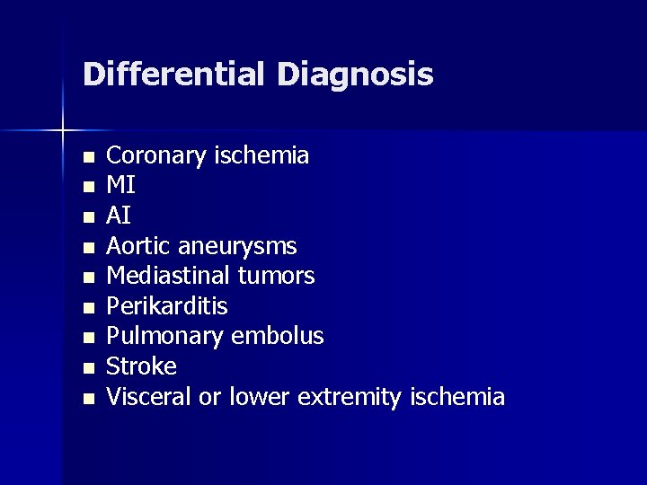 Differential Diagnosis n n n n n Coronary ischemia MI AI Aortic aneurysms Mediastinal Differential Diagnosis n n n n n Coronary ischemia MI AI Aortic aneurysms Mediastinal