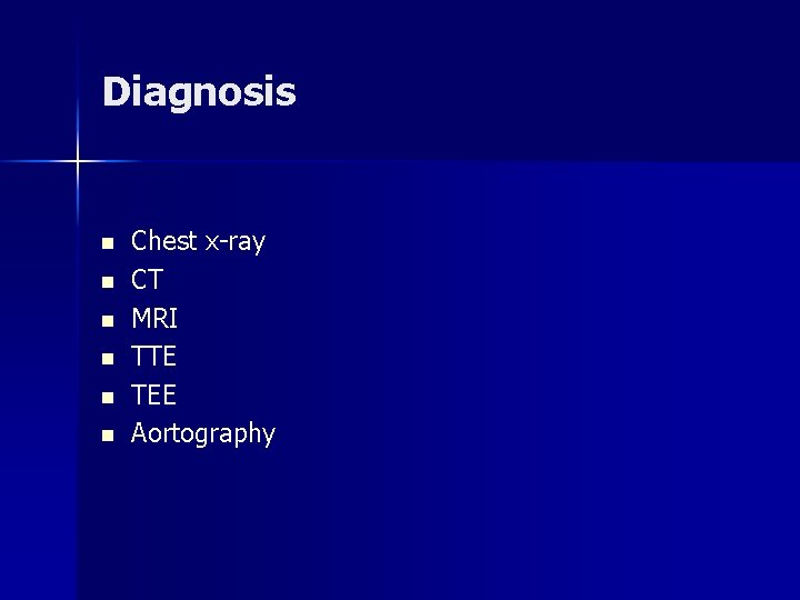 Diagnosis n n n Chest x-ray CT MRI TTE TEE Aortography Diagnosis n n n Chest x-ray CT MRI TTE TEE Aortography