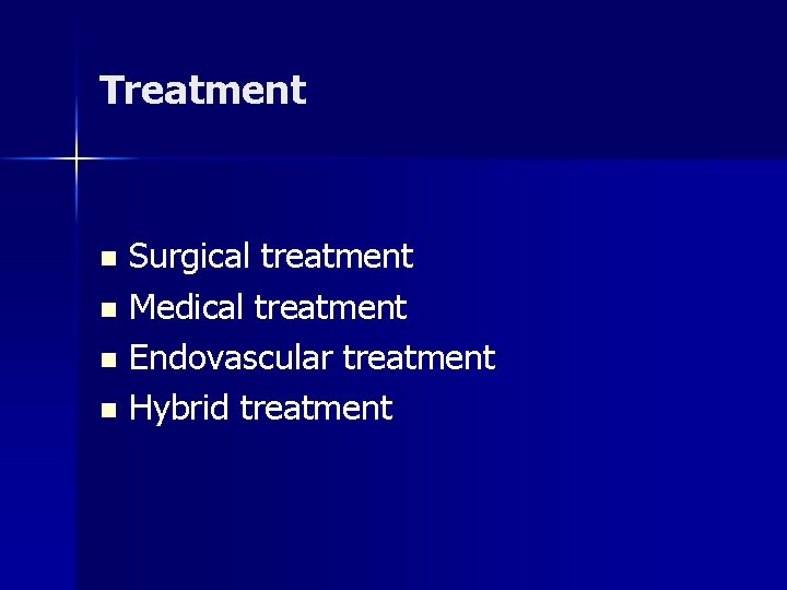 Treatment Surgical treatment n Medical treatment n Endovascular treatment n Hybrid treatment n Treatment Surgical treatment n Medical treatment n Endovascular treatment n Hybrid treatment n