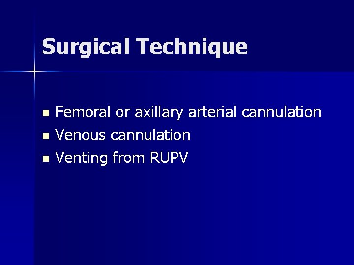 Surgical Technique Femoral or axillary arterial cannulation n Venous cannulation n Venting from RUPV Surgical Technique Femoral or axillary arterial cannulation n Venous cannulation n Venting from RUPV
